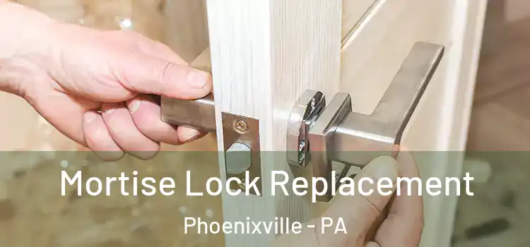 Mortise Lock Replacement Phoenixville - PA